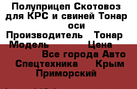 Полуприцеп Скотовоз для КРС и свиней Тонар 9887, 3 оси › Производитель ­ Тонар › Модель ­ 9 887 › Цена ­ 3 240 000 - Все города Авто » Спецтехника   . Крым,Приморский